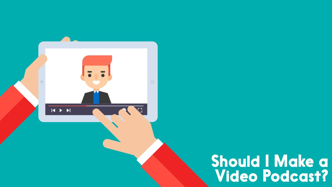 should I make a video podcast