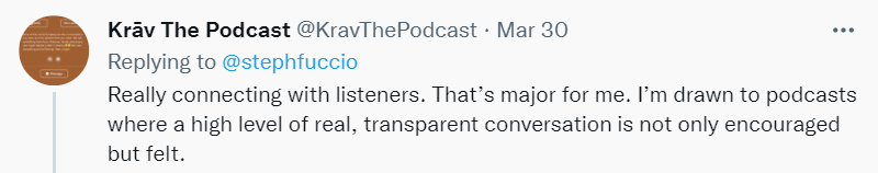 tweet from @kravthepodcast on Mar 30 replying to @stephfuccio, "Really connecting with listeners. That's major for me. I'm drawn to podcasts where a high level of real, transparent conversation is not only encouraged but felt."